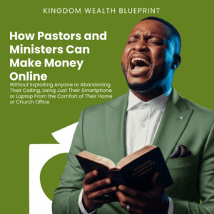 How Pastors and Ministers Can Make Money Online Without Exploiting Anyone or Abandoning Their Calling, Using Just Their Smartphone or Laptop From the Comfort of Their Home or Church Office